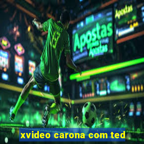 xvideo carona com ted